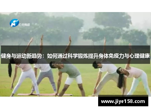 健身与运动新趋势：如何通过科学锻炼提升身体免疫力与心理健康