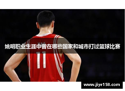 姚明职业生涯中曾在哪些国家和城市打过篮球比赛