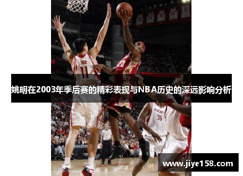 姚明在2003年季后赛的精彩表现与NBA历史的深远影响分析