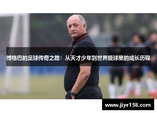 博格巴的足球传奇之路：从天才少年到世界级球星的成长历程