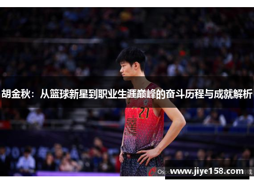 胡金秋：从篮球新星到职业生涯巅峰的奋斗历程与成就解析
