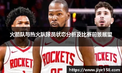 MILE米乐火箭队与热火队球员状态分析及比赛前景展望