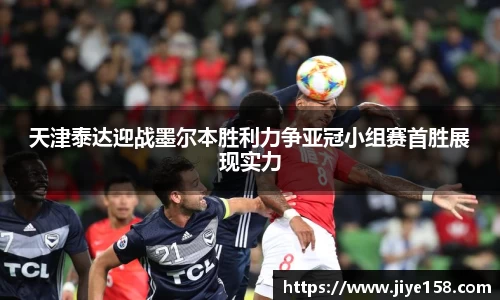 MILE米乐天津泰达迎战墨尔本胜利力争亚冠小组赛首胜展现实力